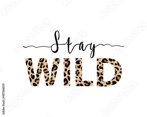 Stay Wild illustration with lettering and leopard print. Inspirational and motivating quotes for prints. Vector illustration.