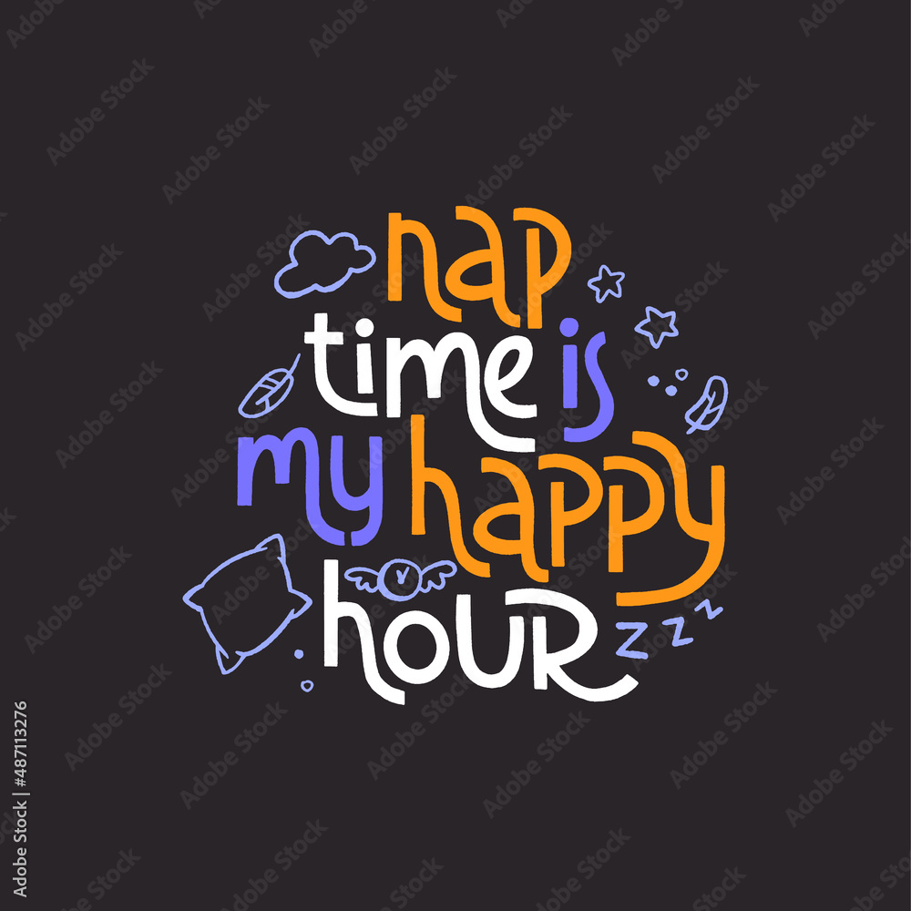Nap time is my happy hour. Sweet dream concept, self care poster. Nap time is my happy hour. Sweet dream concept, self care poster.