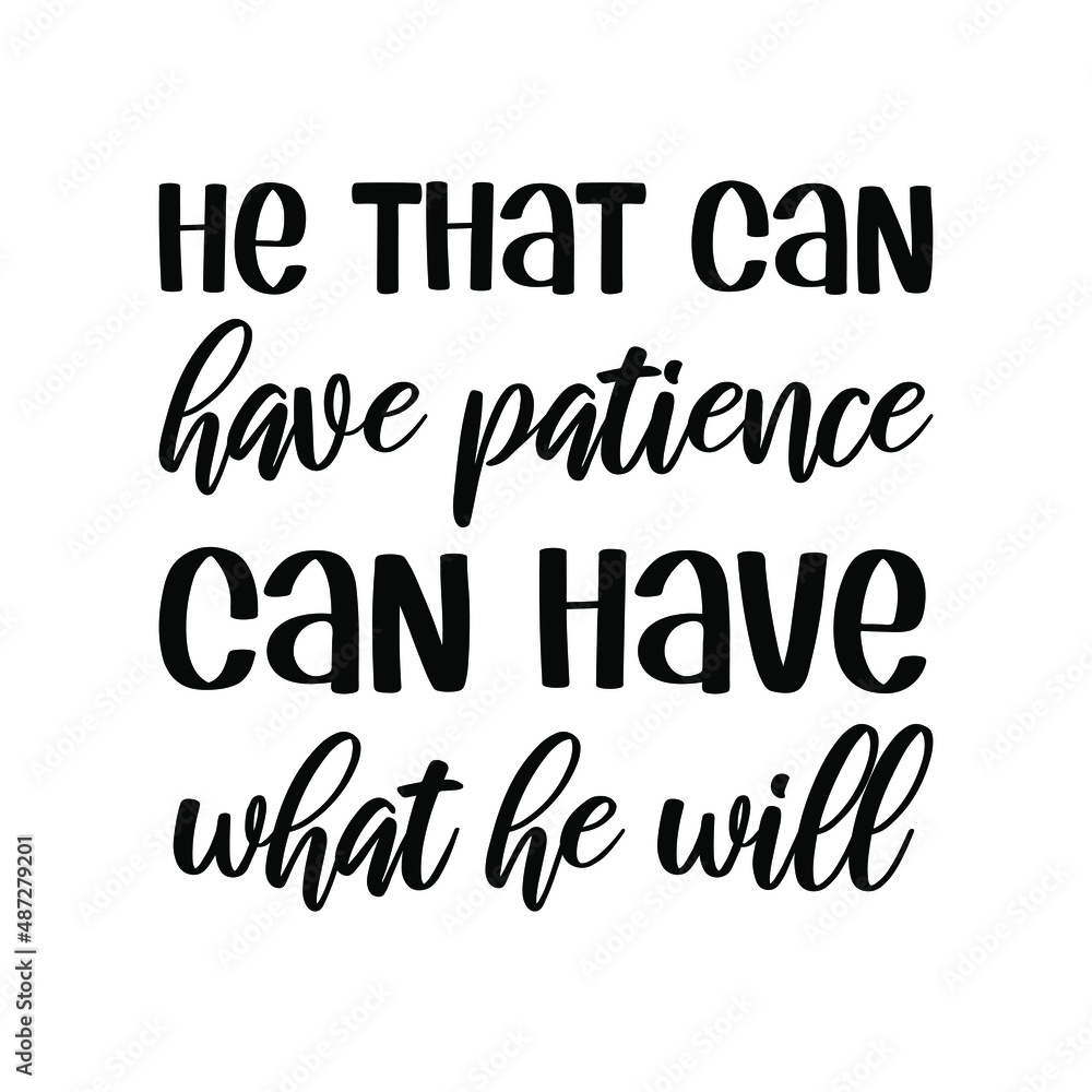 He that can have patience can have what he will. Vector Quote
He that can have patience can have what he will. Vector Quote