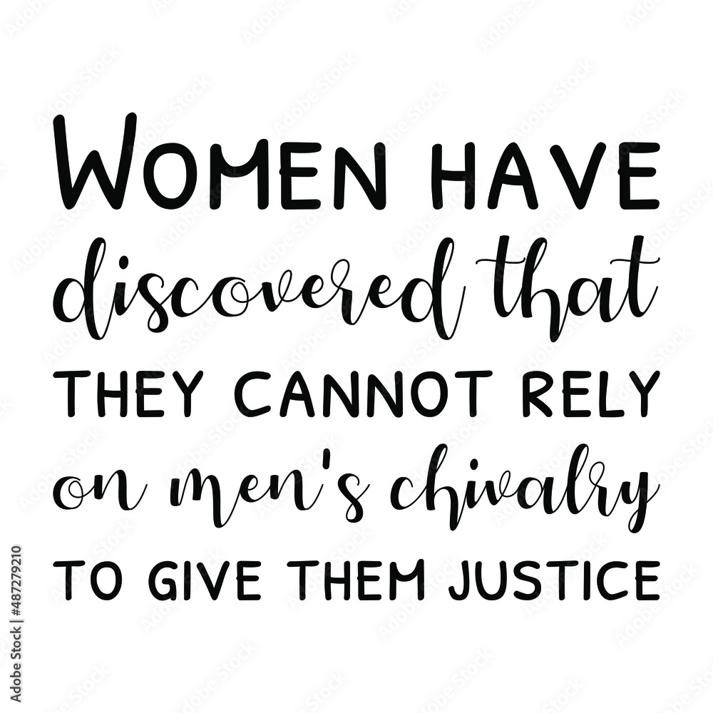Women have discovered that they cannot rely on men's chivalry to give them justice. Vector Quote
Women have discovered that they cannot rely on men's chivalry to give them justice. Vector Quote