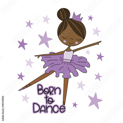 Born to dance - cute hand drawn ballerina isolated on withe background. good for T shirt print, poster, card, label, mug and other gifts desing.