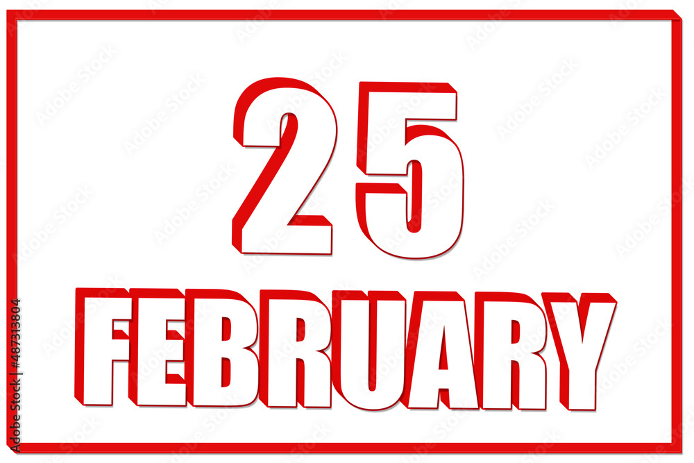 3d calendar with the date of 25 February on white background with red frame. 3D text. Illustration. 3d calendar with the date of 25 February on white background with red frame. 3D text. Illustration.