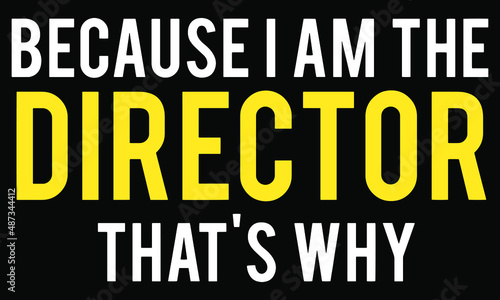 Because I am the director that's why. Funny director t-shirt design.