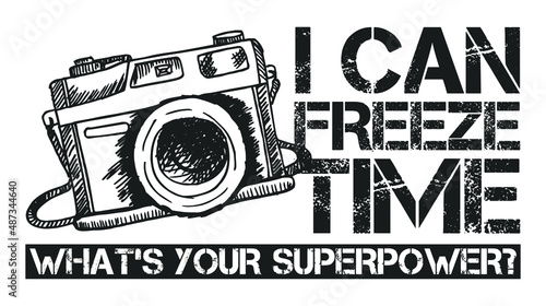 I Can Freeze Time What's Your Superpower. Funny Grungy Photographer Lettering Quote Design for T-Shirt, Print Design.