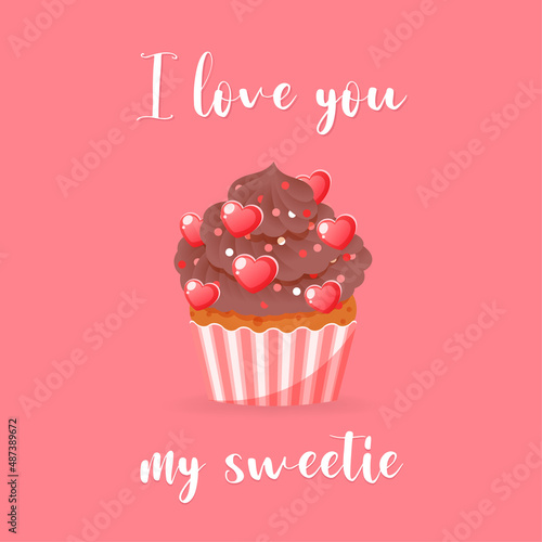 I love you my sweetie card. Cartoon illustration of cupcake decorated with a cream and hearts. Valentine s day concept. Vector 10 EPS.