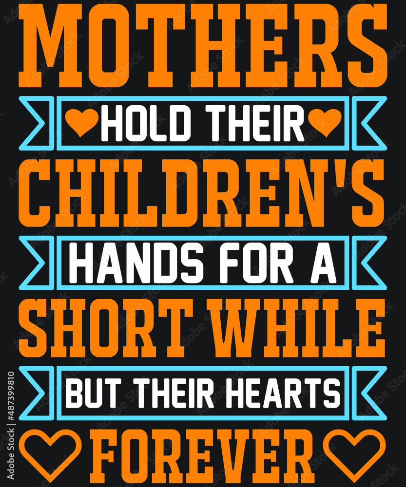 Mothers hold their children's hands for a short while but their hearts forever