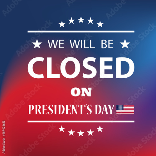 President s Day Background Design. American flag colors with a message. We will be Closed on President s Day.