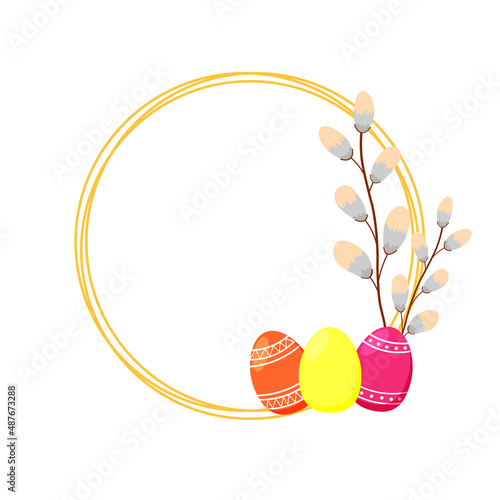 Easter colorful cartoon style card, frame with place for text. Circle shape, frame with Easter eggs and pussy willow. Vector illustration for cards, banners, posters