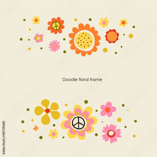 Hippie frame flowers. Hippy style blossoms, retro vintage hand drawn decorative elements, 60s and 70s abstract flower, bright colors childish cute decor, doodle objects peace vector border