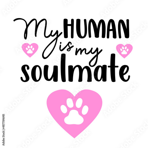 My human is my soulmate Valentine quote with a paw print for dog bandana or shirt. Vector text isolated on white.