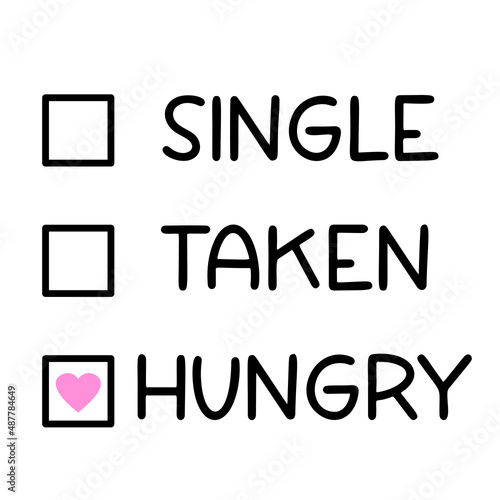 Single, Taken, Hungry Valentine quote for dog bandana or shirt. Vector text isolated on white.