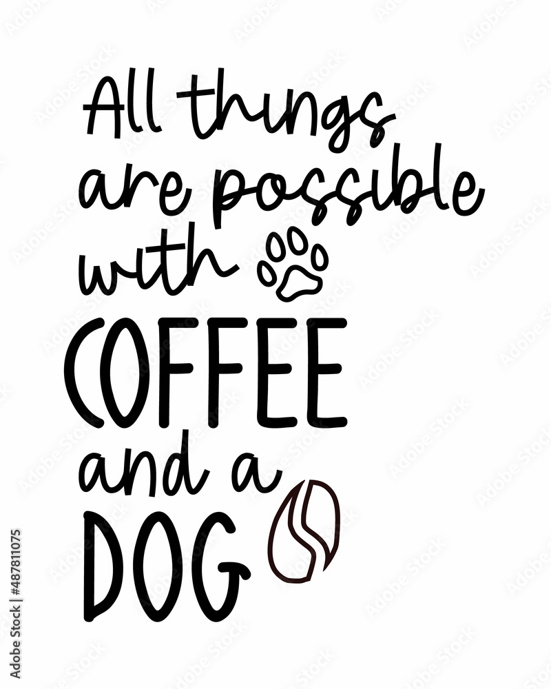 All things are possible with coffee and a Dog phrase lettering with white Background All things are possible with coffee and a Dog phrase lettering with white Background
