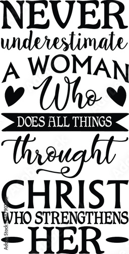 never underestimate a woman who does all things throught christ who strengthens her