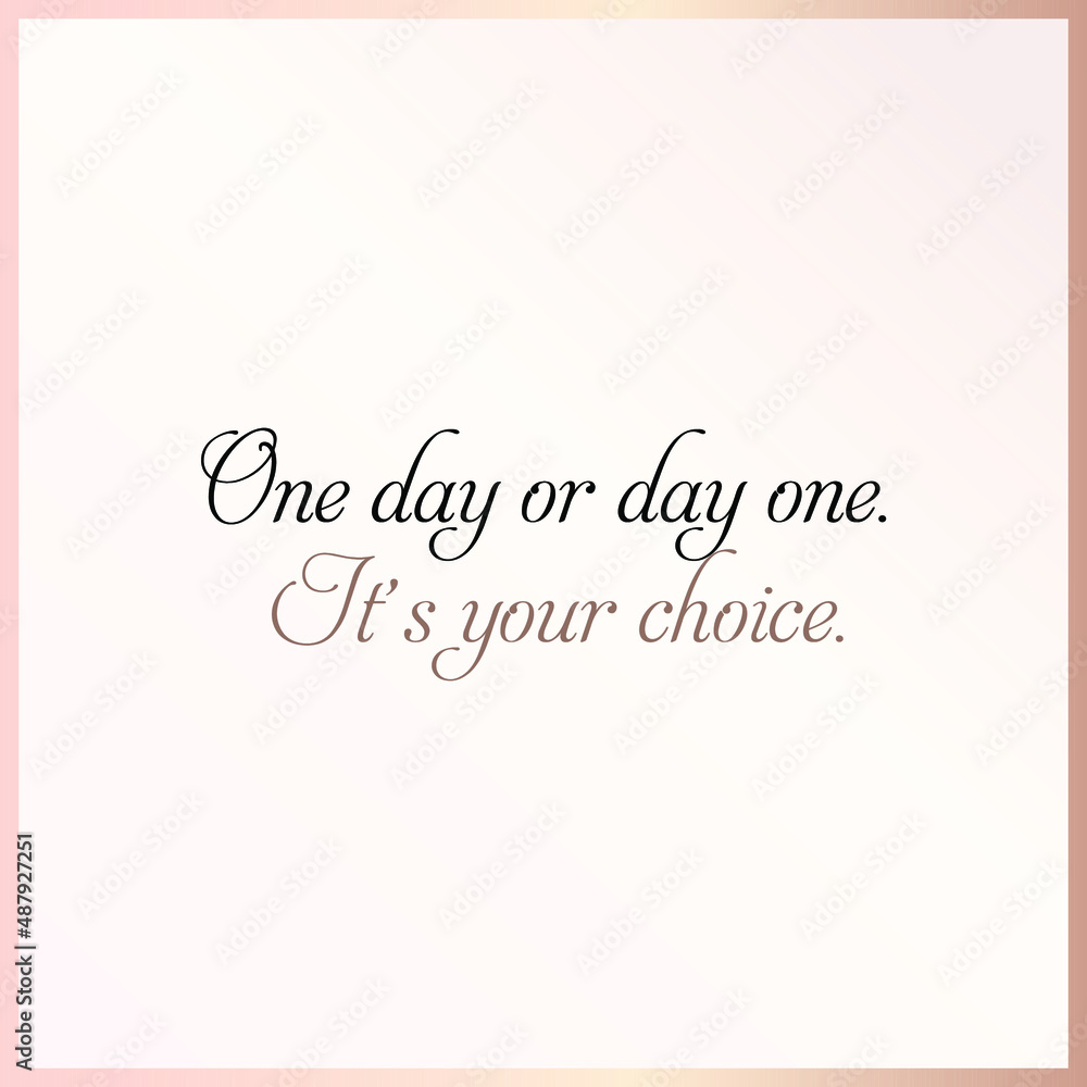 Fototapeta premium One day or Day one. It's your choice - Creative Cursive Typographic Quote Template | Motivational Life quotes