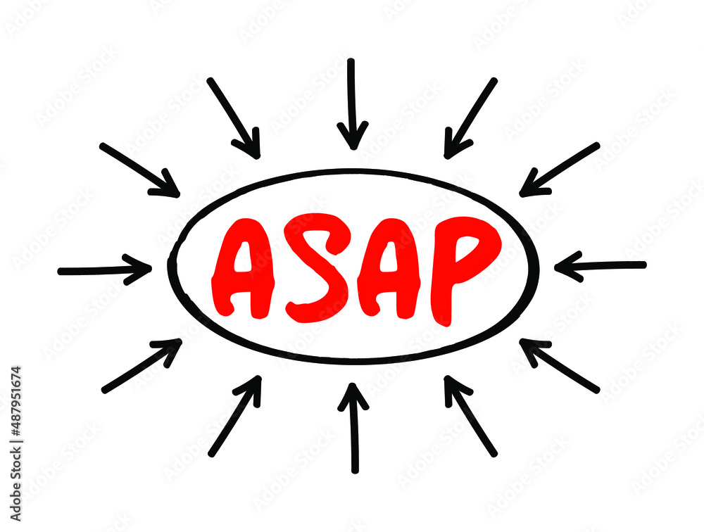 ASAP As Soon As Possible - as quickly as you can, as fast as possible, immediately, acronym text with arrows ASAP As Soon As Possible - as quickly as you can, as fast as possible, immediately, acronym text with arrows