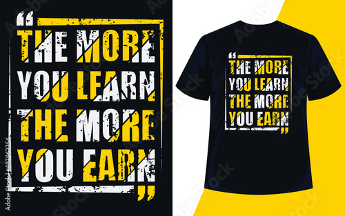 The more you learn the more you earn typography t shirt design vector