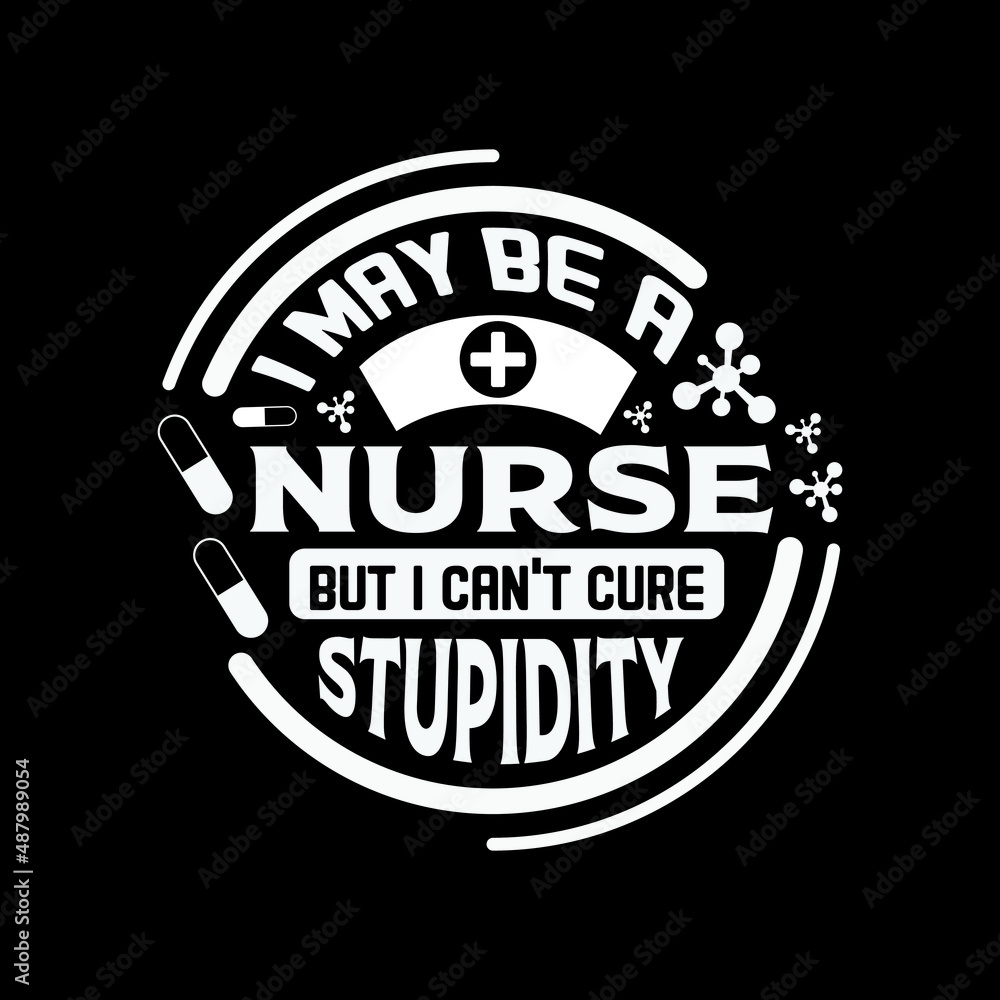 i may be a nurse but i can't cure stupidity - happy nurse day tshirt design and quotes design vector.