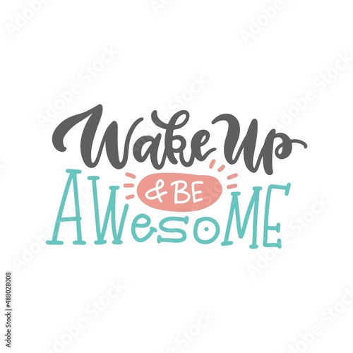 Wake up and be awesome - Hand written inspirational phrase isolated on a white background. Vector lettering quote.