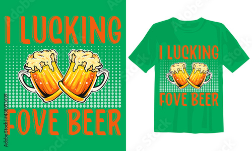 I lucking fove beer.
New St Patrick's Day T Shirt Design. photo