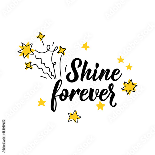 Shine forever. Vector illustration. Lettering. Ink illustration. Can be used for prints bags, t-shirts, posters, cards.