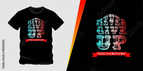 Never Give Up There is Alwasy a way, vector text design suitable for screen printing t-shirts, hats, sweaters etc