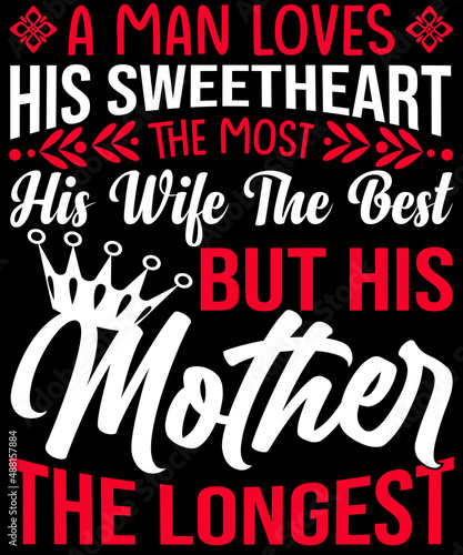 A man loves his sweetheart the most, his wife the best, but his mother the longest T-shirt design for mother lovers