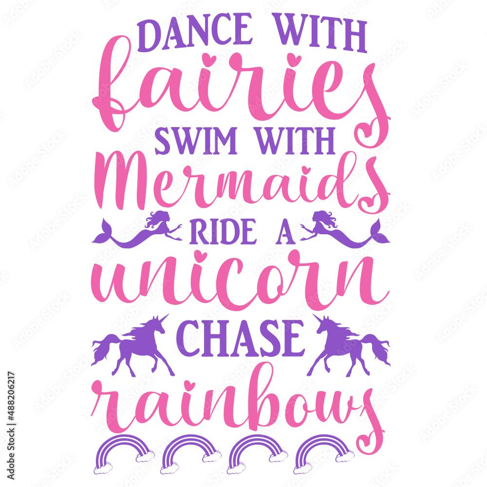 dance with fairies swim with mermaids ride a unicorn chase rainbows