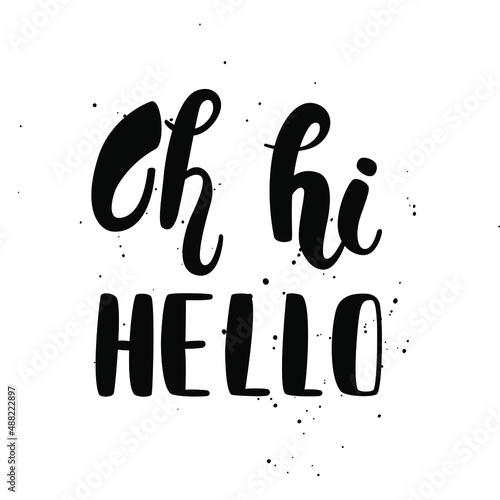 Oh hi hello - handwritten lettering. Isolated on white background