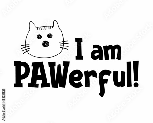 I am PAWerful! Funny Cat quote lettering with white Background. Animals phrase for print, home decor, posters.