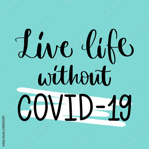 Calligraphy slogan print "Live life without Covid-19". Vaccine distribution for general population. Concept for getting vaccination, herd immunity, time to vaccinate, 2019-ncov, immunization.
