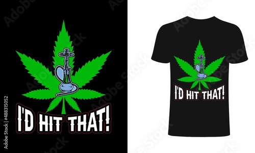 I'd hit that  t-shirt and apparel trendy design with simple typography, good for T-shirt graphics, posters, print, and other Print with marijuana for a t-shirt.
