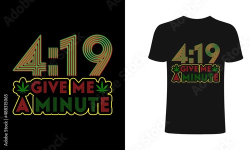 4:19 give me a minute t-shirt and apparel trendy design with simple typography, good for T-shirt graphics, posters, print, and other Print with marijuana for a 