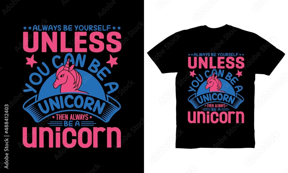 always be yourself unless you can be a unicorn then always be a unicorn t-shirt for unicorn lovers always be yourself unless you can be a unicorn then always be a unicorn t-shirt for unicorn lovers
