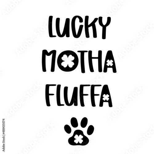 Lucky Motha Fluffa is a funny Dog Bandana Quote for St Patricks Day. St Paddys Day Dog Shirt Saying with paw print and four leaf clovers. Pet Quote. Vector text isolated