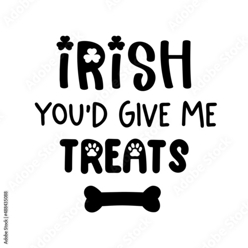 Irish youd give me treats is a funny Dog Bandana Quote for St Patricks Day. St Paddys Day Dog Shirt Saying. Pet Quote. Vector text isolated. photo