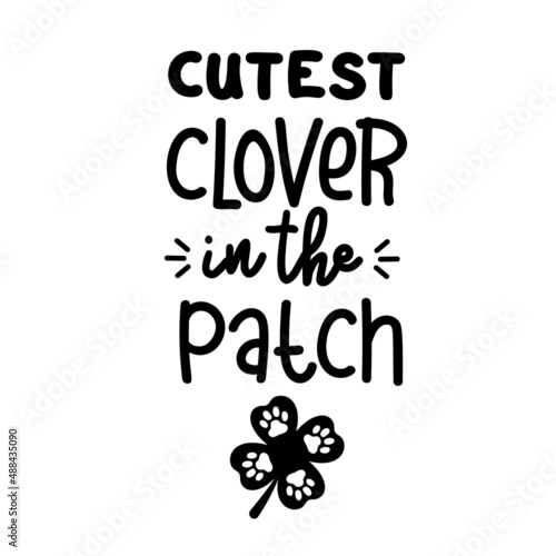 Cutest clover in the patch is a Dog Bandana Quote for St Patricks Day. St Paddys Day Dog Shirt Saying with four leaf clover and paw prints. Pet Quote. Vector text isolated.