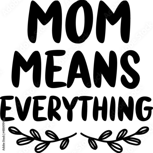 Mom means everything