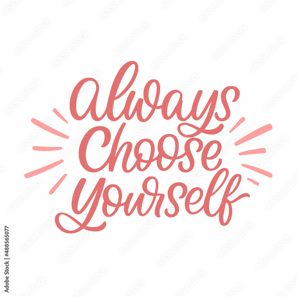 Hand drawn lettering quote. The inscription: Always choose yourself. Perfect design for greeting cards, posters, T-shirts, banners, print invitations.