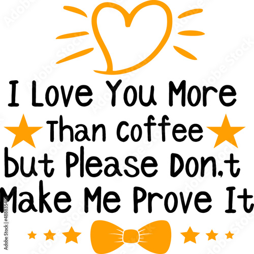 I Love You More Than Coffee, …but Please Don’t Make Me Prove It