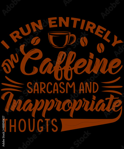 I run entirely on caffeine, sarcasm and inappropriate thoughts T-shirt Design