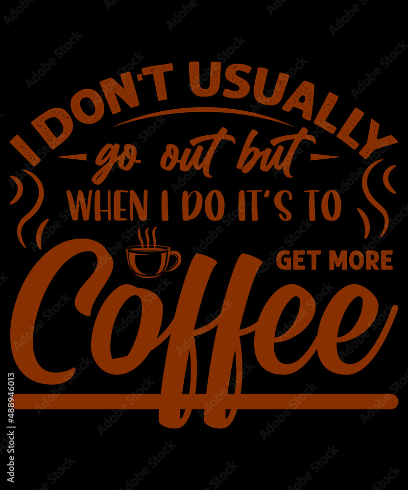 Fototapeta premium I don’t usually go out, but when I do, it’s to get more coffee T-shirt Design