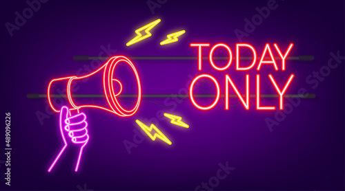 Neon today only megaphone for promotion design. Speech bubble icon symbol. Vector illustration