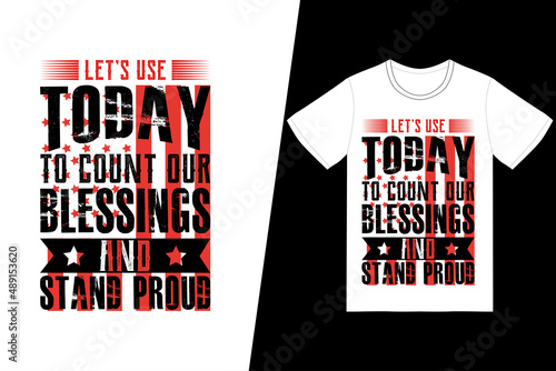 Let's use today to count our blessings and stand proud t-shirt design. Memorial day t-shirt design vector. For t-shirt print and other uses.