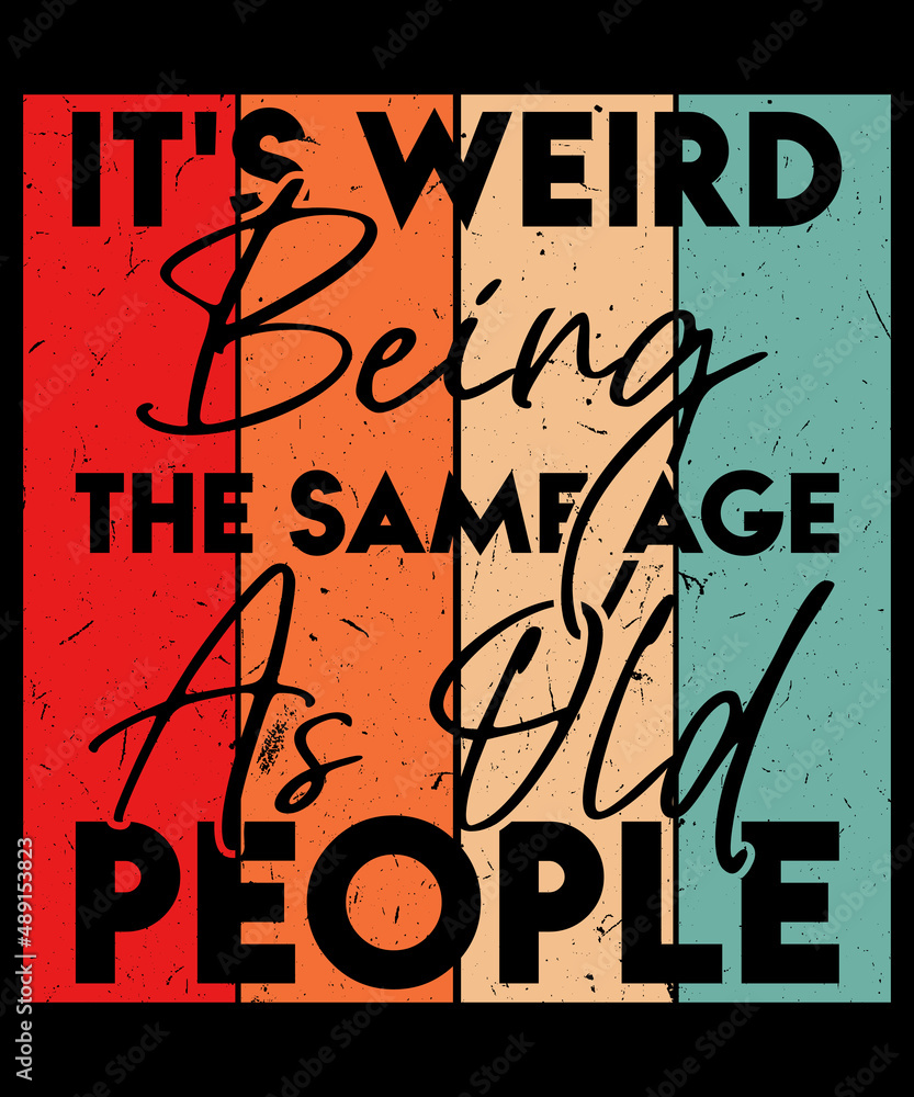 Fototapeta premium It's Weird Being The Same Age As Old People Vintage Typography Lettering t-shirt design for elder and younger people