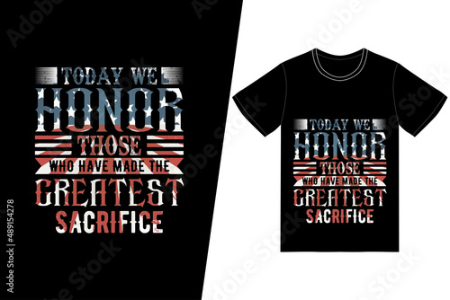 Today we honor those who have made the greatest sacrifice t-shirt design. Memorial day t-shirt design vector. For t-shirt print and other uses.