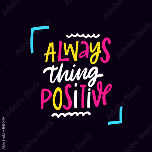 Always Things Positive. Lettering colorful phrase. Modern typography poster.