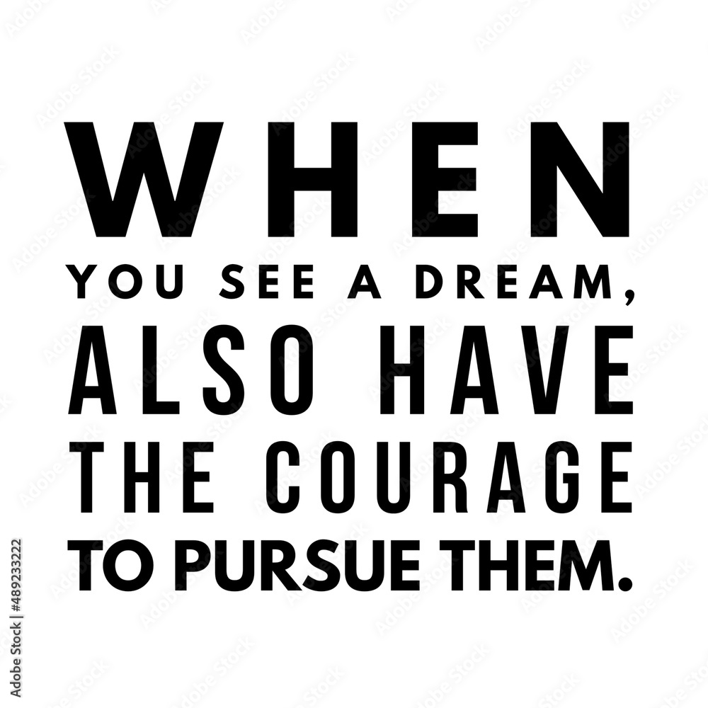Motivational quote for dreams. When you see a dream, also have the courage to pursue them. Illustration.