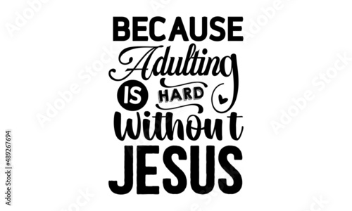 Because adulting is hard without jesus - positive calligraphy religion quote. Good for the monochrome religious vintage label, badge, crest  for flayer poster logo