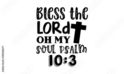 Bless the lord oh my soul psalm 10:3 - Vector religions lettering. Modern lettering illustration. T-shirt hand lettered calligraphic design. monochrome religious vintage label, badge, crest  for flay