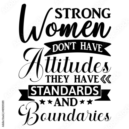strong women don't have attitudes they have standards and boundaries